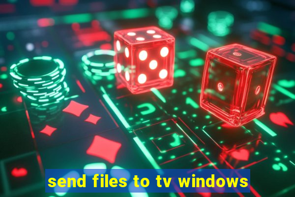 send files to tv windows